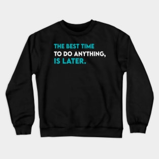 The best time to do anything is later Crewneck Sweatshirt